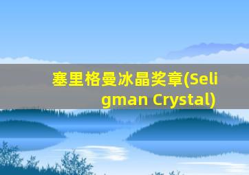 塞里格曼冰晶奖章(Seligman Crystal)